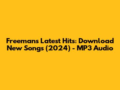 Freeman's Latest Hits: Download New Songs (2024) - MP3 Audio