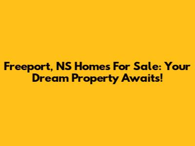Freeport, NS Homes For Sale: Your Dream Property Awaits!