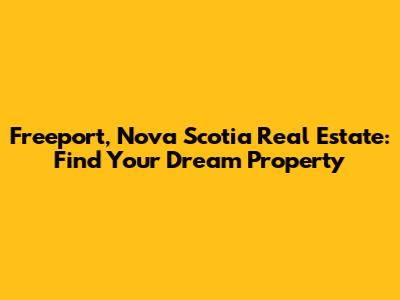 Freeport, Nova Scotia Real Estate: Find Your Dream Property