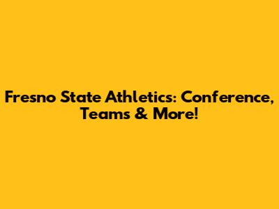 Fresno State Athletics: Conference, Teams & More!