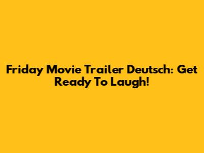 Friday Movie Trailer Deutsch: Get Ready To Laugh!
