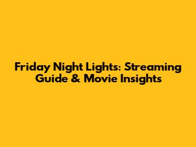 Friday Night Lights: Streaming Guide & Movie Insights