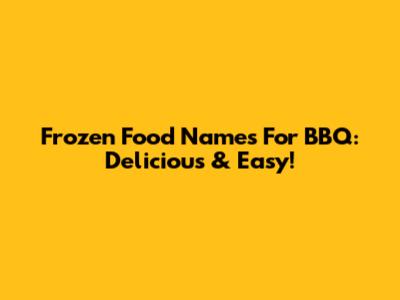 Frozen Food Names For BBQ: Delicious & Easy!