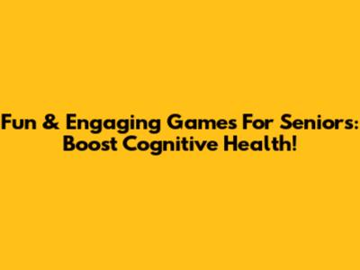 Fun & Engaging Games For Seniors: Boost Cognitive Health!