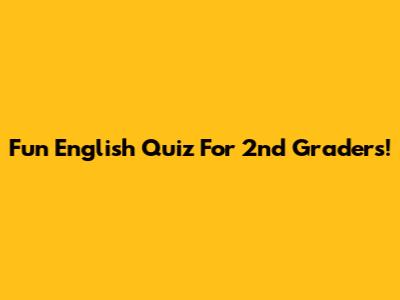 Fun English Quiz For 2nd Graders!
