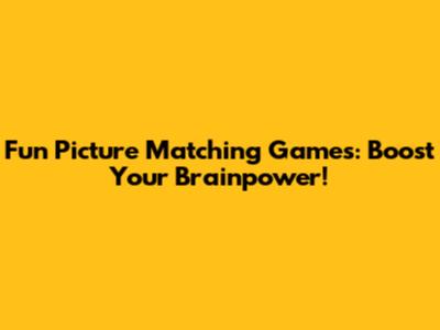 Fun Picture Matching Games: Boost Your Brainpower!
