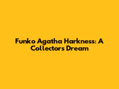 Funko Agatha Harkness: A Collector's Dream