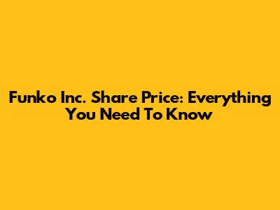 Funko Inc. Share Price: Everything You Need To Know