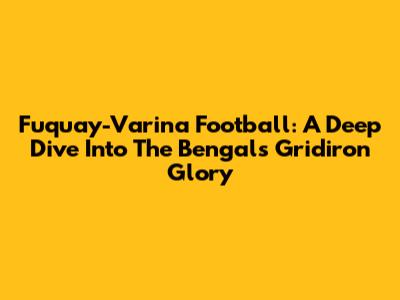Fuquay-Varina Football: A Deep Dive Into The Bengals' Gridiron Glory