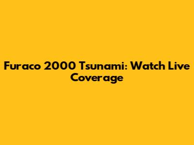 Furaco 2000 Tsunami: Watch Live Coverage