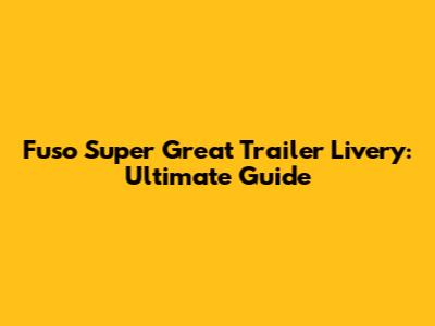 Fuso Super Great Trailer Livery: Ultimate Guide