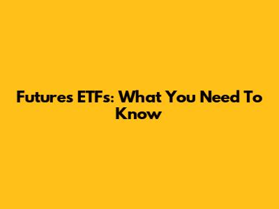 Futures ETFs: What You Need To Know