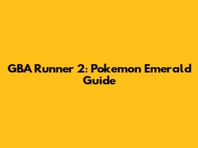 GBA Runner 2: Pokemon Emerald Guide