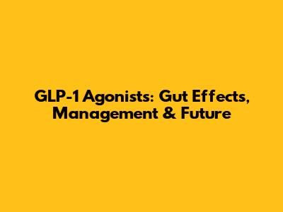 GLP-1 Agonists: Gut Effects, Management & Future