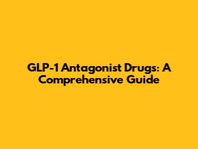 GLP-1 Antagonist Drugs: A Comprehensive Guide