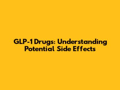 GLP-1 Drugs: Understanding Potential Side Effects