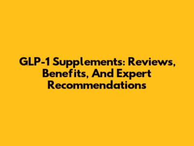 GLP-1 Supplements: Reviews, Benefits, And Expert Recommendations