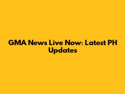 GMA News Live Now: Latest PH Updates