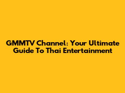 GMMTV Channel: Your Ultimate Guide To Thai Entertainment