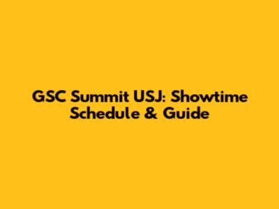 GSC Summit USJ: Showtime Schedule & Guide