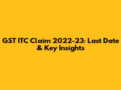GST ITC Claim 2022-23: Last Date & Key Insights