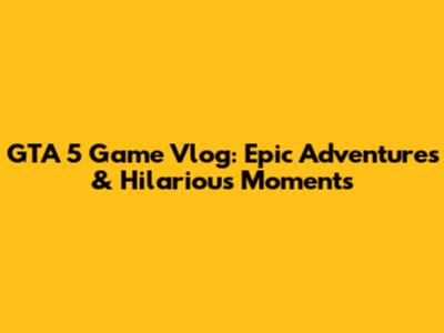 GTA 5 Game Vlog: Epic Adventures & Hilarious Moments