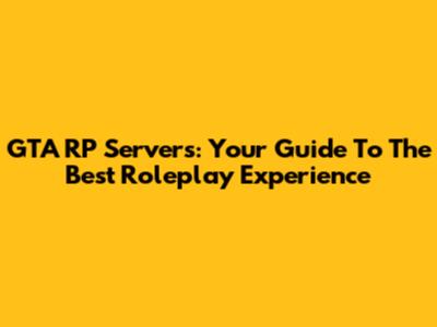GTA RP Servers: Your Guide To The Best Roleplay Experience