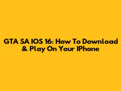 GTA SA IOS 16: How To Download & Play On Your IPhone