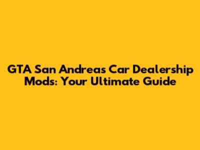 GTA San Andreas Car Dealership Mods: Your Ultimate Guide