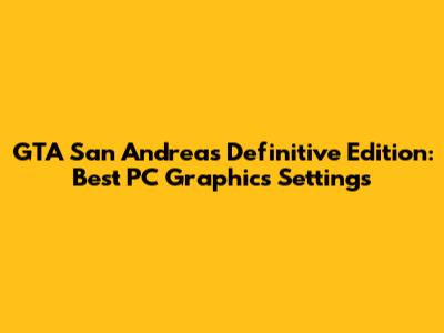 GTA San Andreas Definitive Edition: Best PC Graphics Settings