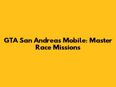 GTA San Andreas Mobile: Master Race Missions