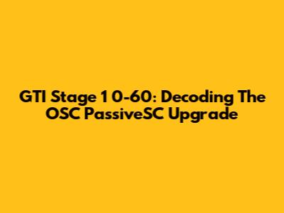 GTI Stage 1 0-60: Decoding The OSC PassiveSC Upgrade