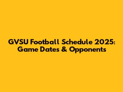 GVSU Football Schedule 2025: Game Dates & Opponents