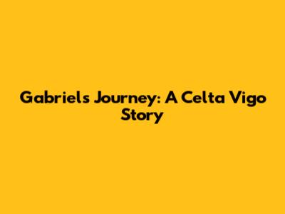 Gabriel's Journey: A Celta Vigo Story