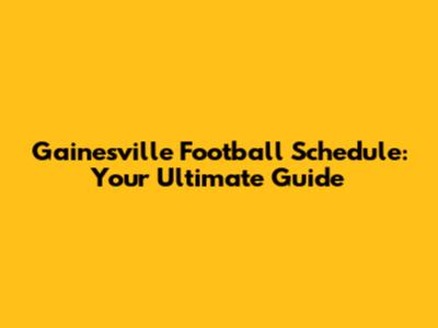 Gainesville Football Schedule: Your Ultimate Guide