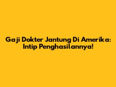 Gaji Dokter Jantung Di Amerika: Intip Penghasilannya!