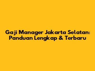 Gaji Manager Jakarta Selatan: Panduan Lengkap & Terbaru