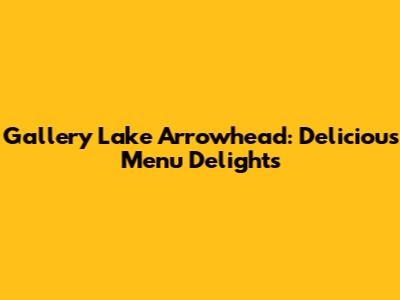 Gallery Lake Arrowhead: Delicious Menu Delights