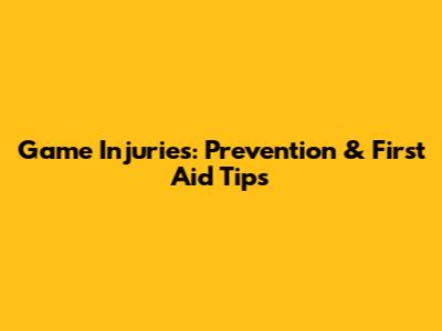 Game Injuries: Prevention & First Aid Tips