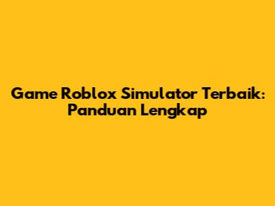 Game Roblox Simulator Terbaik: Panduan Lengkap