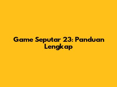 Game Seputar 23: Panduan Lengkap