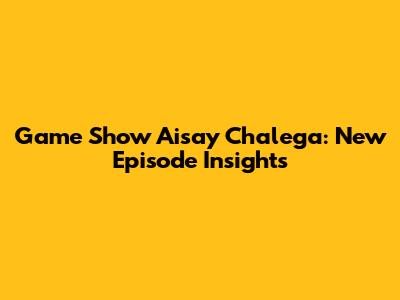 Game Show Aisay Chalega: New Episode Insights