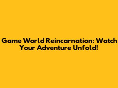 Game World Reincarnation: Watch Your Adventure Unfold!