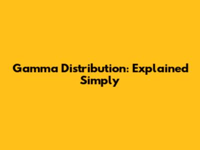 Gamma Distribution: Explained Simply