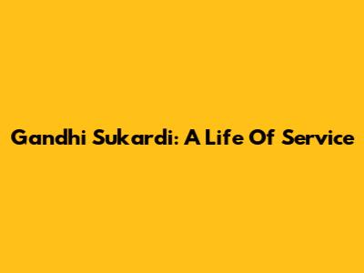 Gandhi Sukardi: A Life Of Service