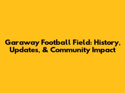 Garaway Football Field: History, Updates, & Community Impact
