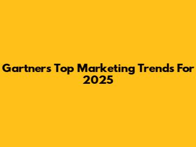 Gartner's Top Marketing Trends For 2025
