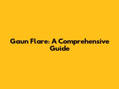 Gaun Flare: A Comprehensive Guide