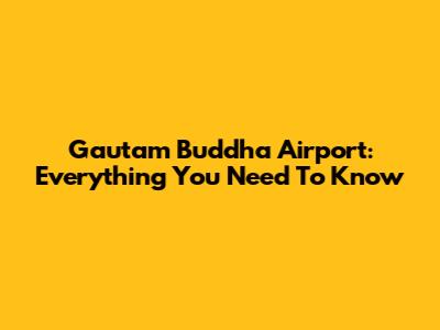 Gautam Buddha Airport: Everything You Need To Know