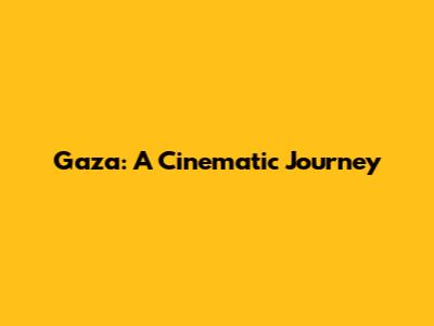 Gaza: A Cinematic Journey